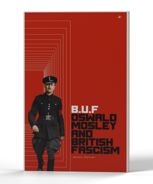 B.U.F: Oswald Mosley and British Fascism