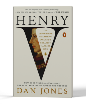 Henry V: The Astonishing Triumph of England's Greatest Warrior King