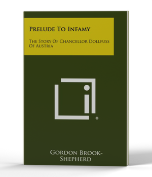 Prelude To Infamy: The Story Of Chancellor Dollfuss Of Austria