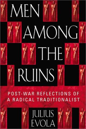 Men Among the Ruins: Postwar Reflections of a Radical Traditionalist